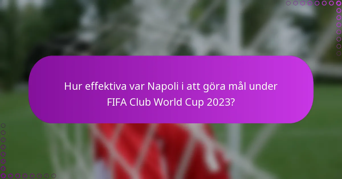 Hur effektiva var Napoli i att göra mål under FIFA Club World Cup 2023?