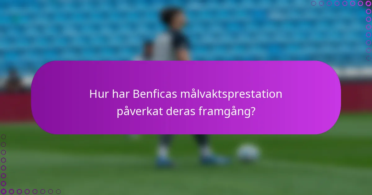 Hur har Benficas målvaktsprestation påverkat deras framgång?