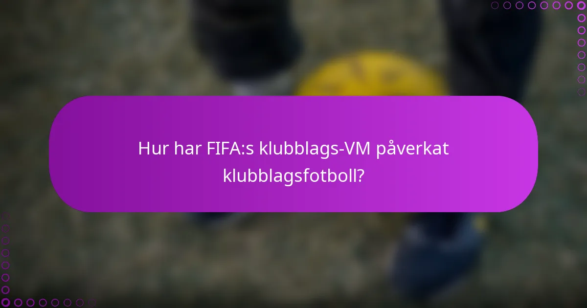 Hur har FIFA:s klubblags-VM påverkat klubblagsfotboll?