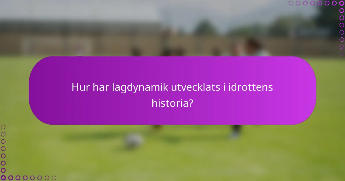 Hur har lagdynamik utvecklats i idrottens historia?