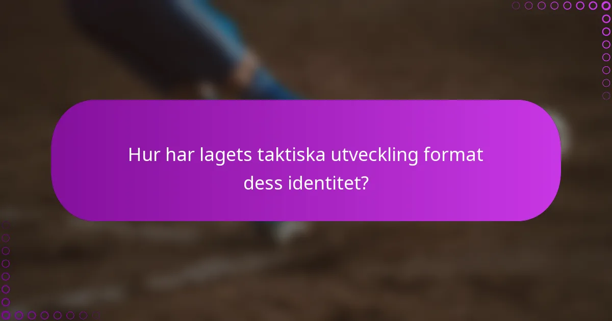 Hur har lagets taktiska utveckling format dess identitet?