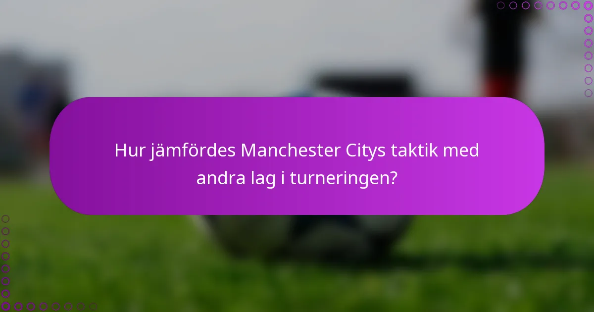 Hur jämfördes Manchester Citys taktik med andra lag i turneringen?