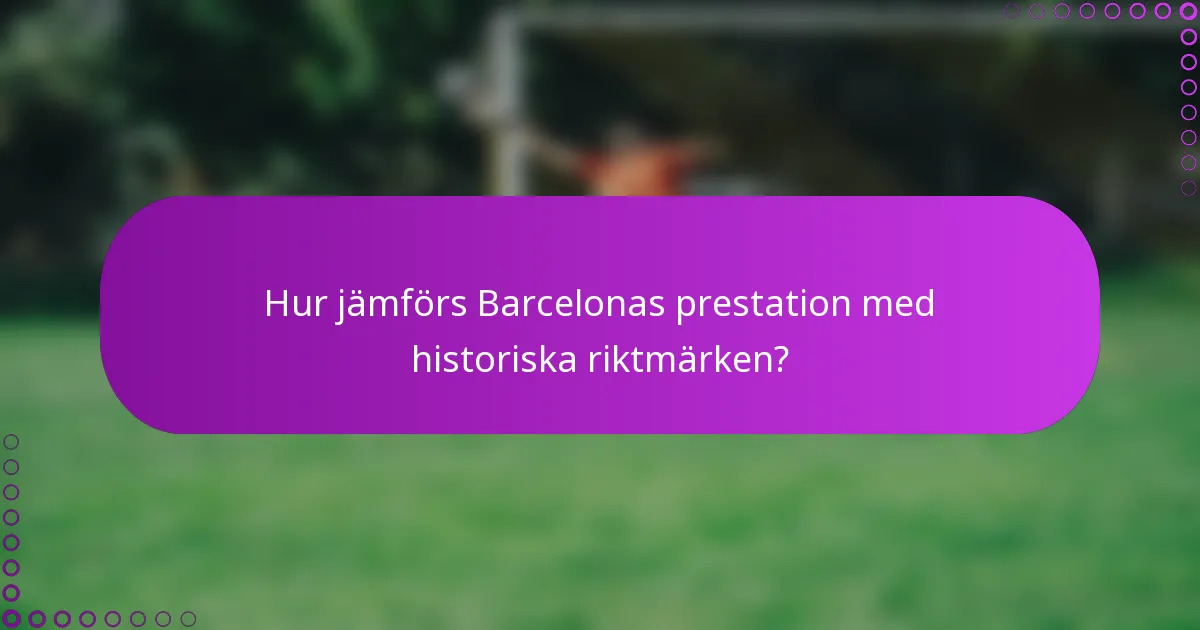 Hur jämförs Barcelonas prestation med historiska riktmärken?