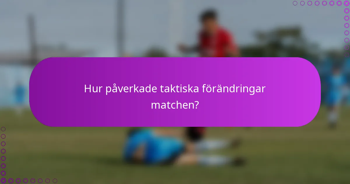 Hur påverkade taktiska förändringar matchen?