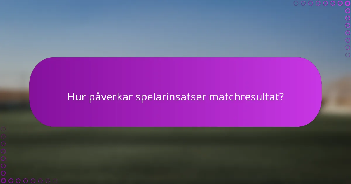 Hur påverkar spelarinsatser matchresultat?