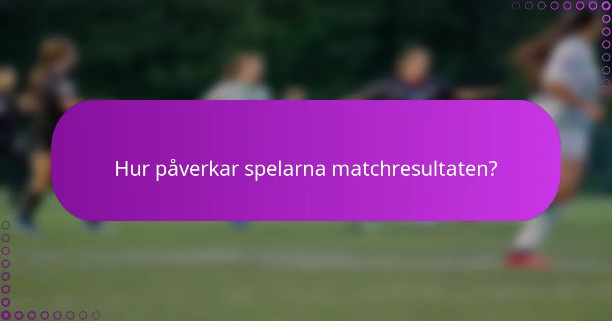Hur påverkar spelarna matchresultaten?