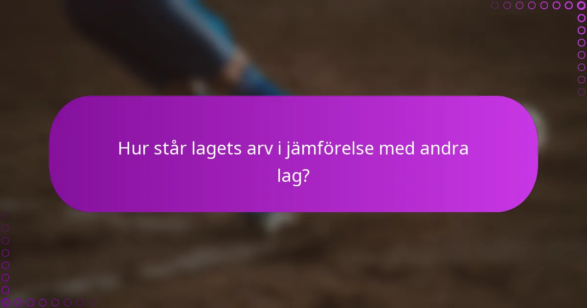 Hur står lagets arv i jämförelse med andra lag?