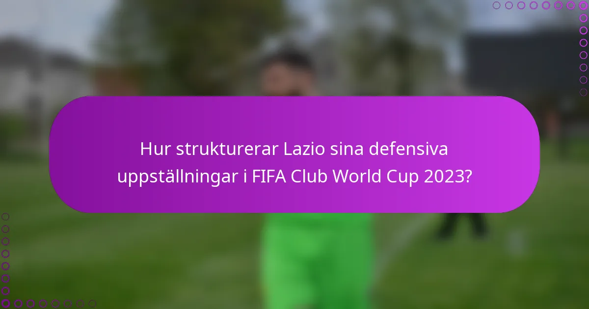 Hur strukturerar Lazio sina defensiva uppställningar i FIFA Club World Cup 2023?
