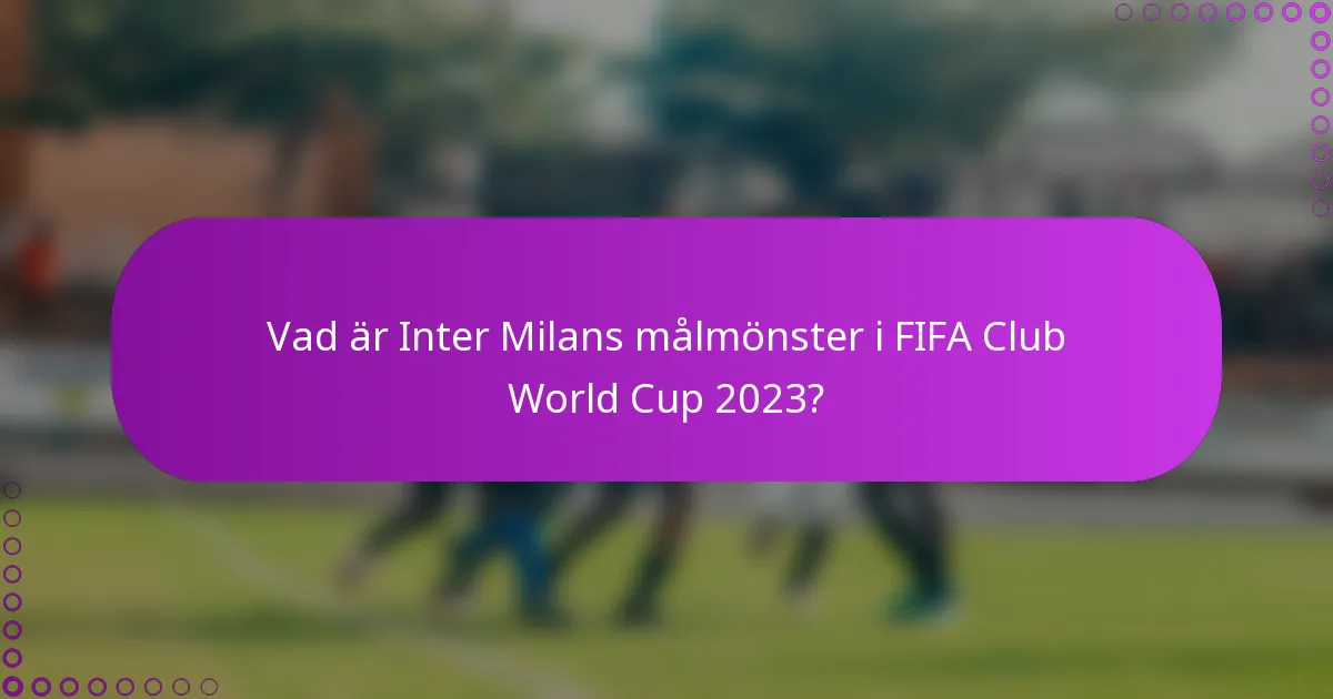 Vad är Inter Milans målmönster i FIFA Club World Cup 2023?