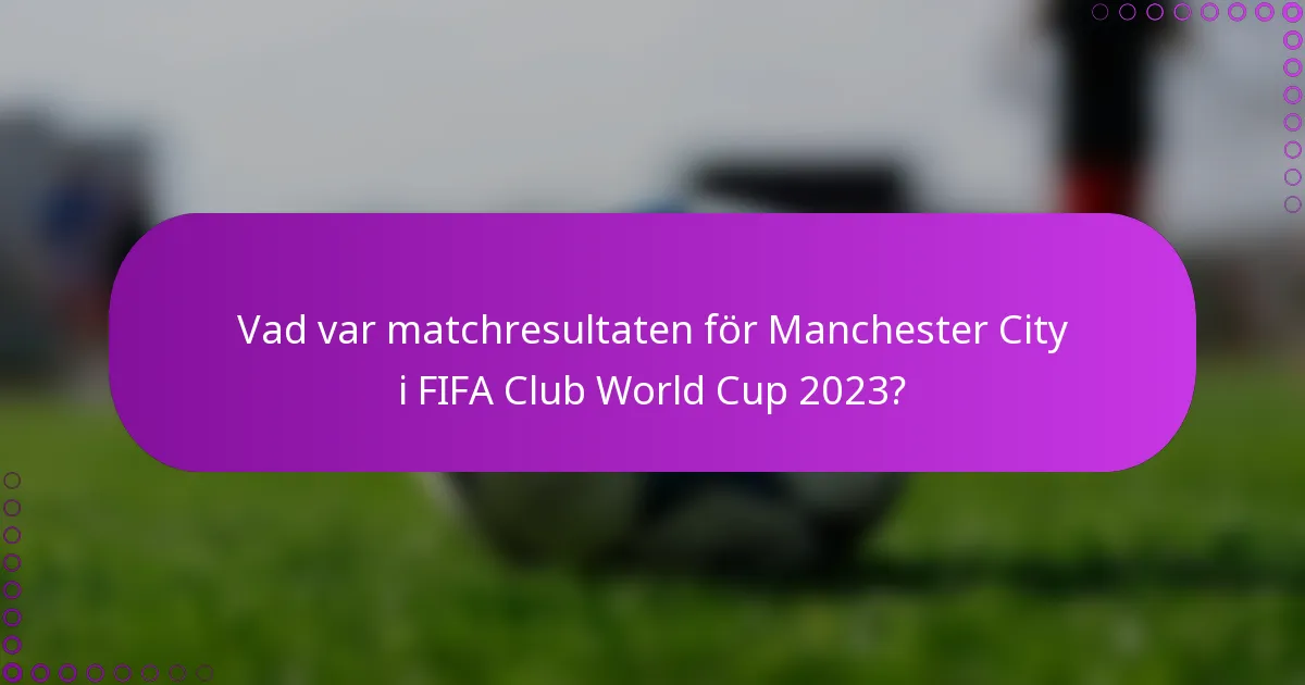 Vad var matchresultaten för Manchester City i FIFA Club World Cup 2023?