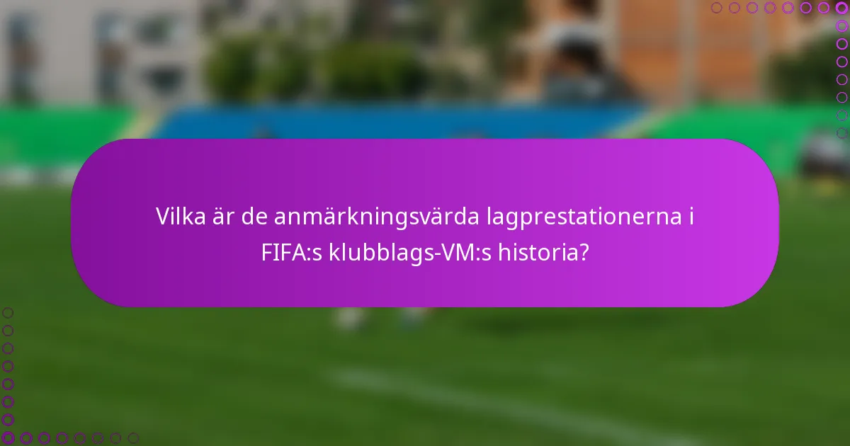 Vilka är de anmärkningsvärda lagprestationerna i FIFA:s klubblags-VM:s historia?