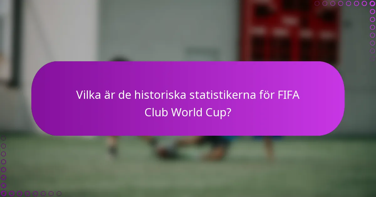 Vilka är de historiska statistikerna för FIFA Club World Cup?