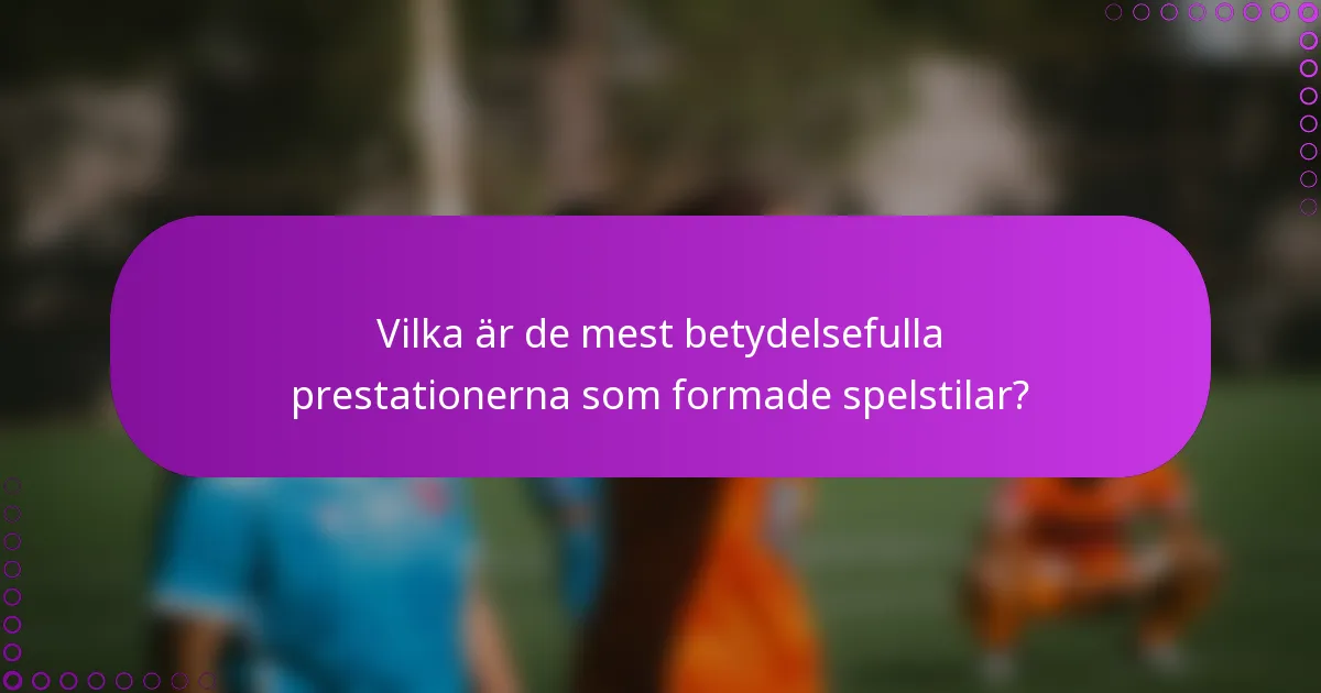 Vilka är de mest betydelsefulla prestationerna som formade spelstilar?