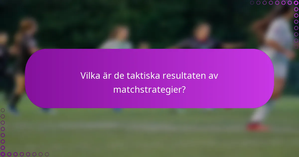 Vilka är de taktiska resultaten av matchstrategier?
