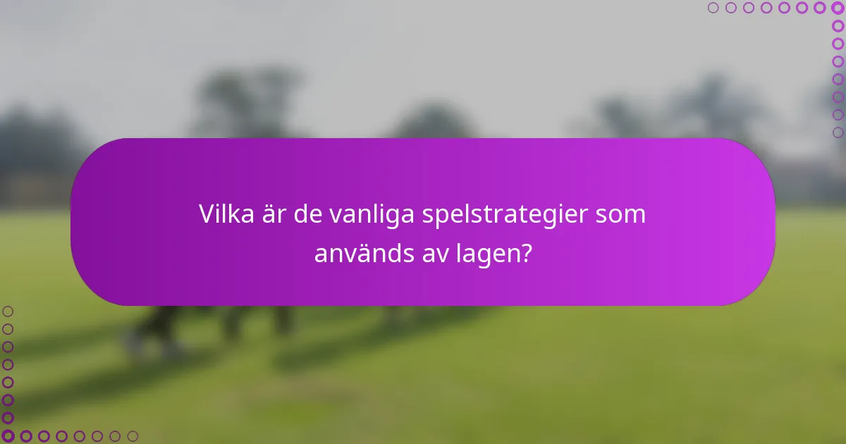 Vilka är de vanliga spelstrategier som används av lagen?