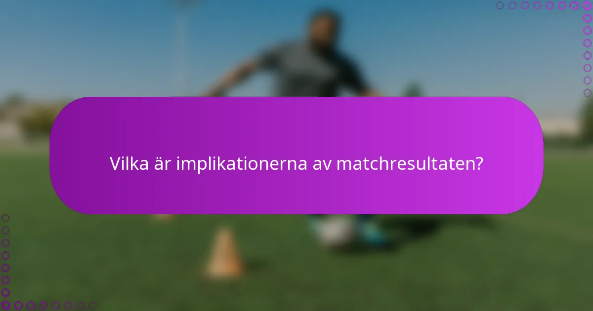Vilka är implikationerna av matchresultaten?