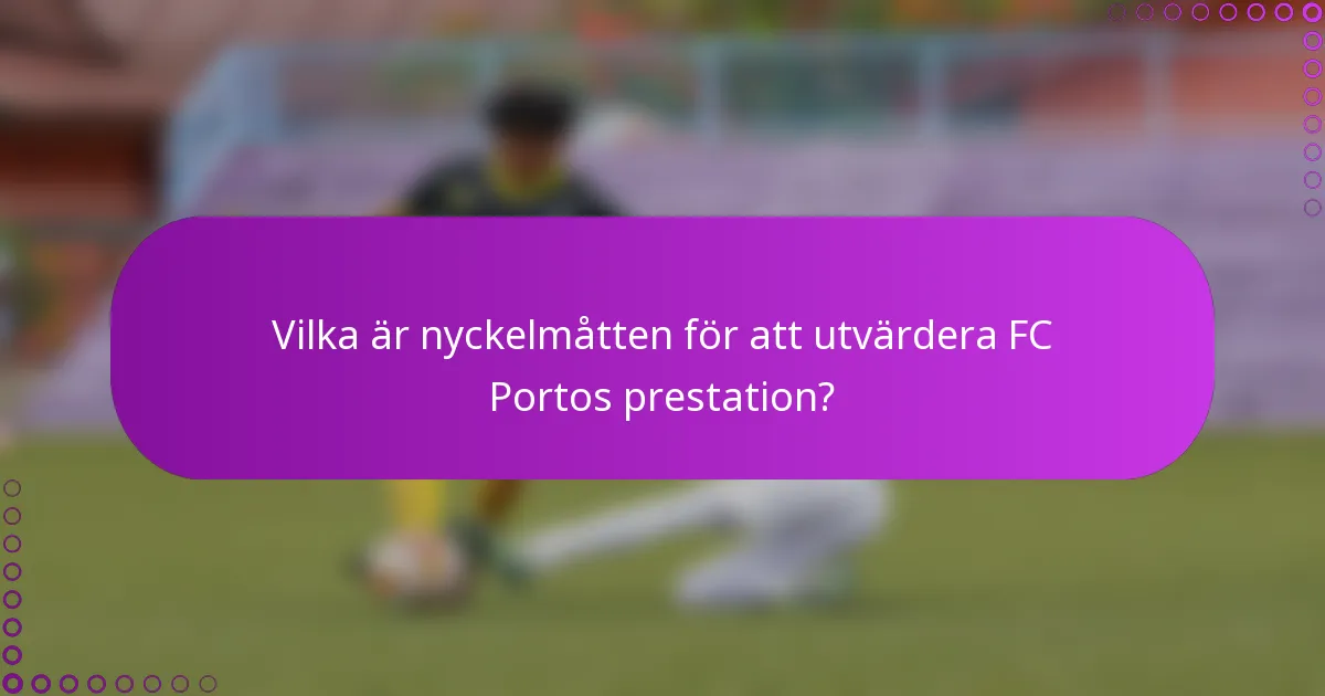 Vilka är nyckelmåtten för att utvärdera FC Portos prestation?