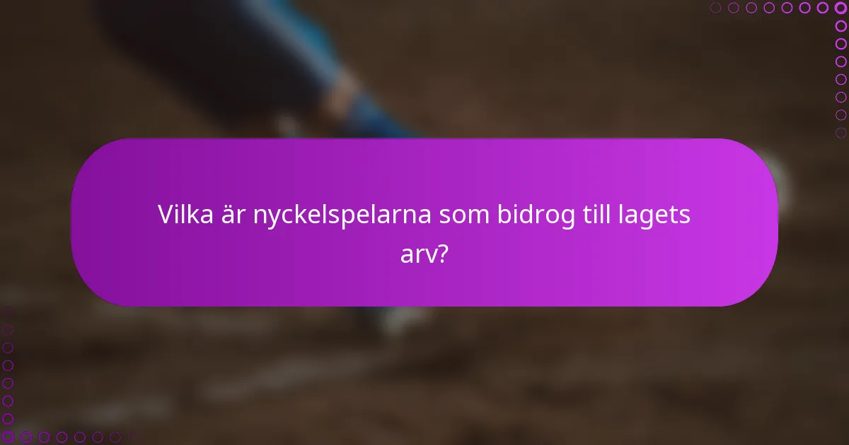 Vilka är nyckelspelarna som bidrog till lagets arv?