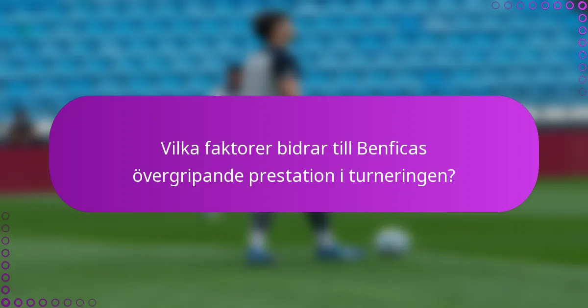 Vilka faktorer bidrar till Benficas övergripande prestation i turneringen?