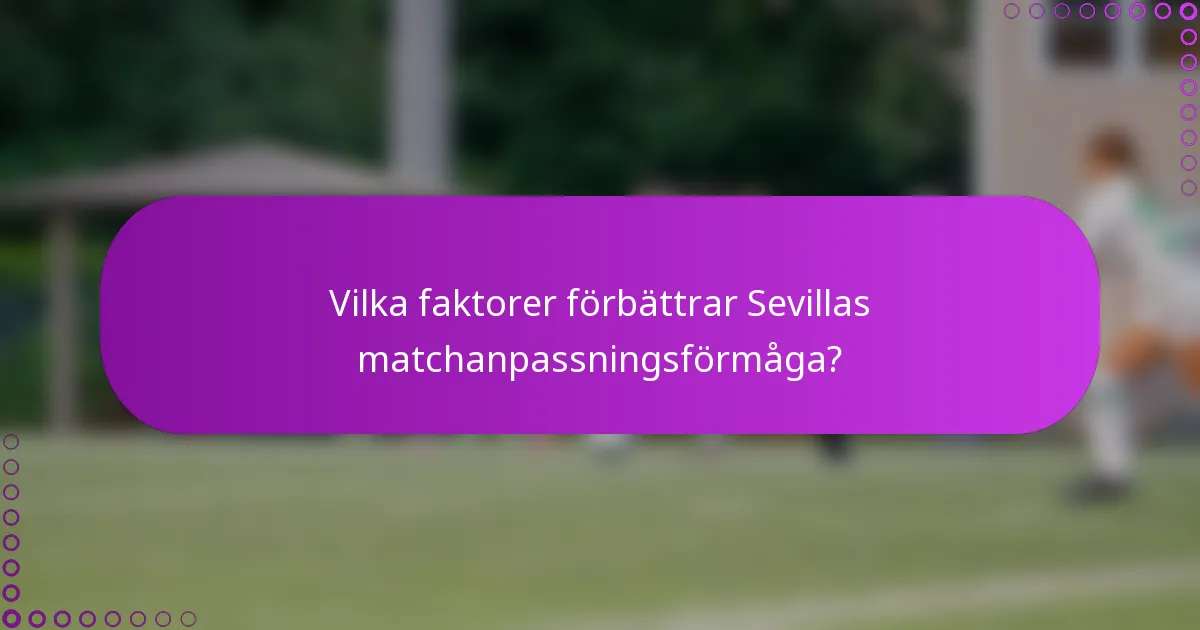 Vilka faktorer förbättrar Sevillas matchanpassningsförmåga?