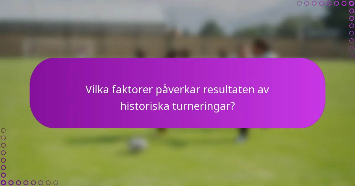 Vilka faktorer påverkar resultaten av historiska turneringar?