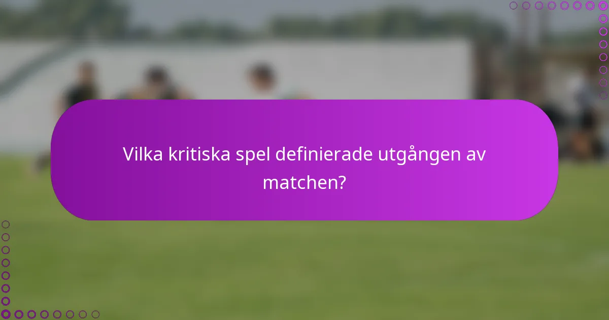 Vilka kritiska spel definierade utgången av matchen?