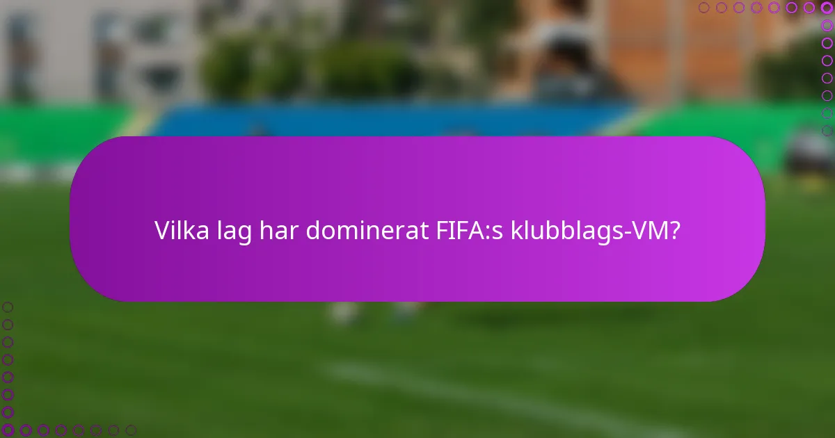 Vilka lag har dominerat FIFA:s klubblags-VM?