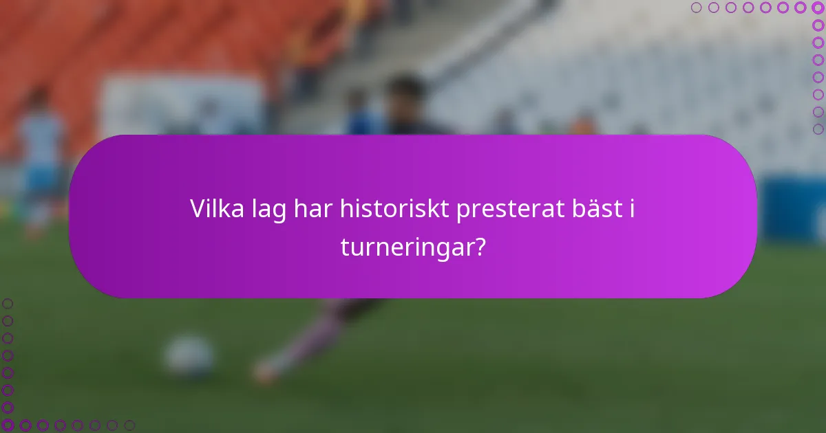 Vilka lag har historiskt presterat bäst i turneringar?