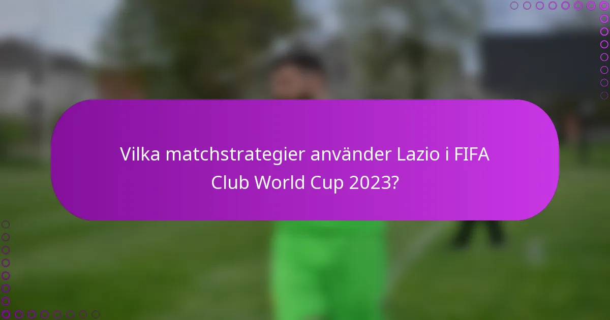 Vilka matchstrategier använder Lazio i FIFA Club World Cup 2023?