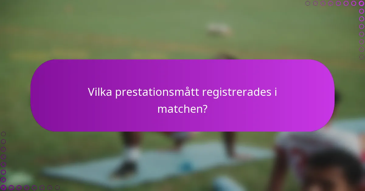 Vilka prestationsmått registrerades i matchen?