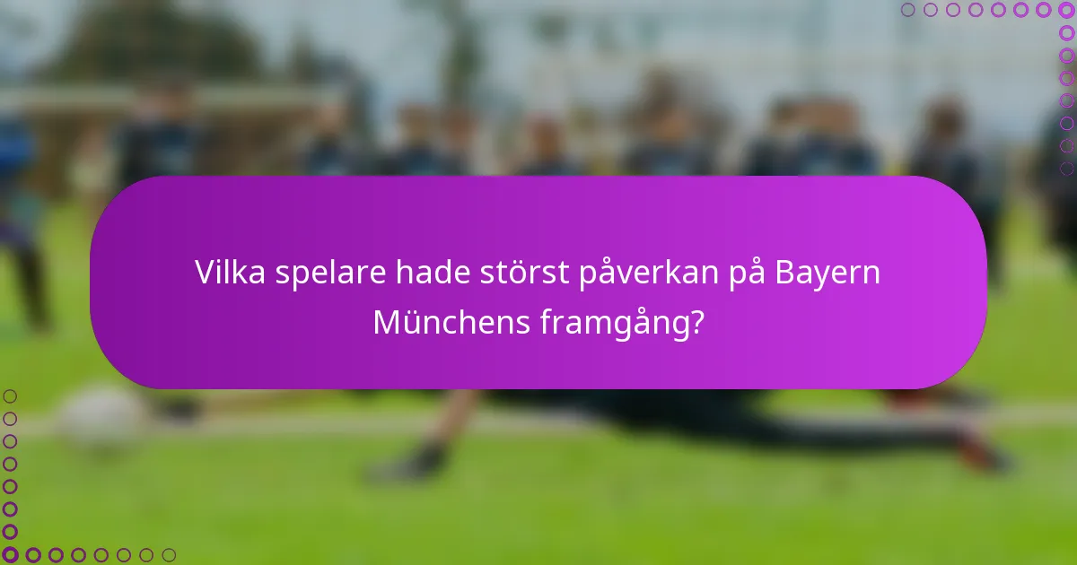 Vilka spelare hade störst påverkan på Bayern Münchens framgång?