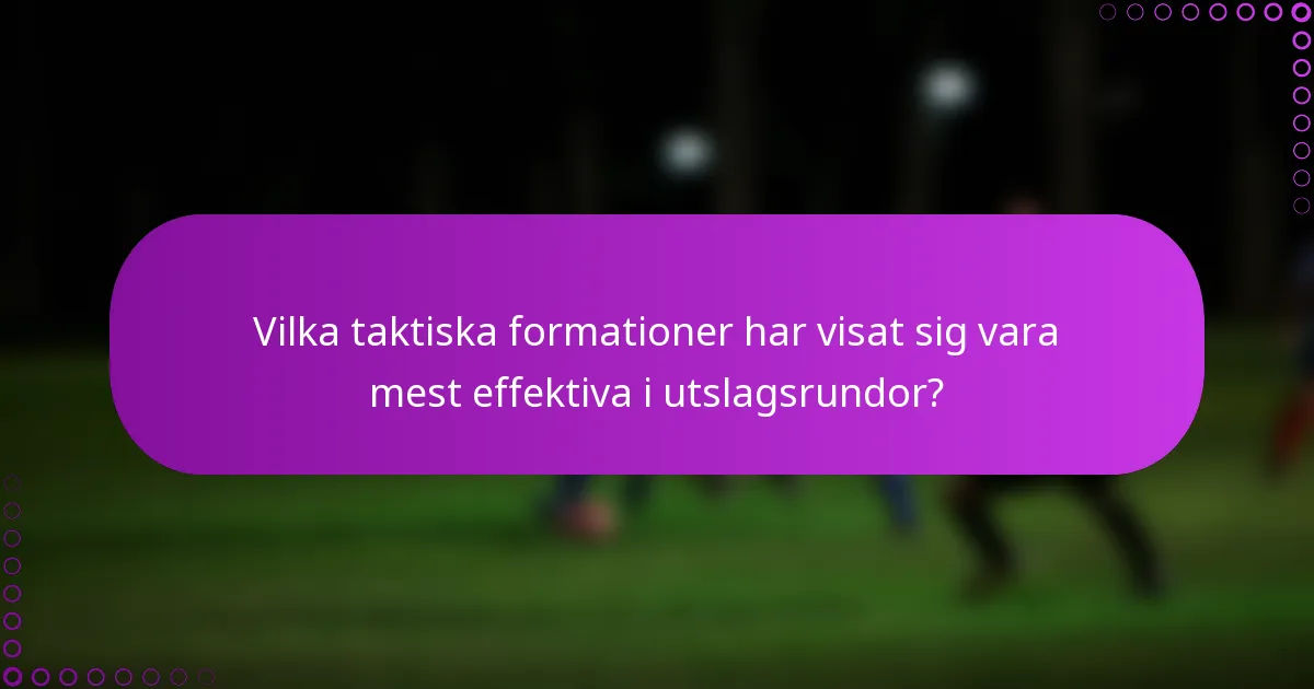 Vilka taktiska formationer har visat sig vara mest effektiva i utslagsrundor?