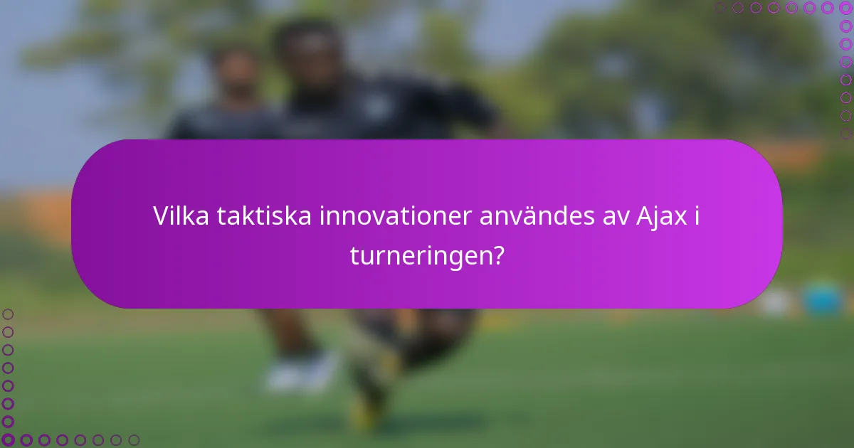 Vilka taktiska innovationer användes av Ajax i turneringen?
