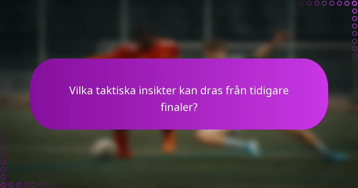 Vilka taktiska insikter kan dras från tidigare finaler?