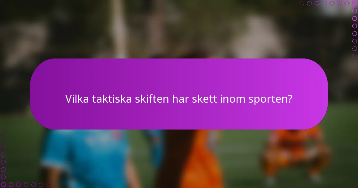 Vilka taktiska skiften har skett inom sporten?