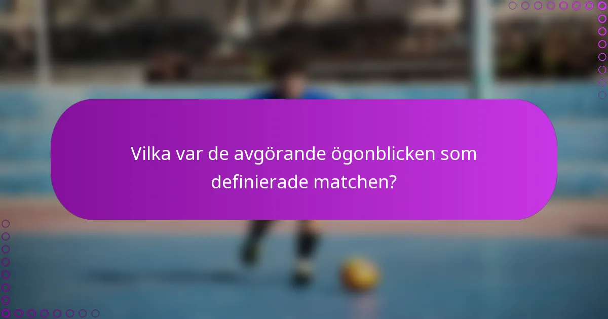 Vilka var de avgörande ögonblicken som definierade matchen?