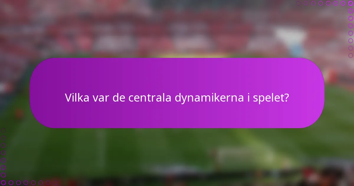 Vilka var de centrala dynamikerna i spelet?