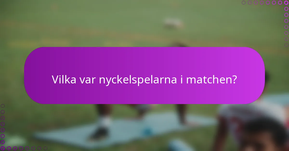 Vilka var nyckelspelarna i matchen?